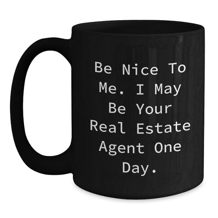 Funny Quote Gifts from Friends, Family, or Coworkers to Real Estate Agent Graduates or New Agents - Black Coffee Mug - Be Nice To Me I May Be Your Real Estate Agent One Day - Main