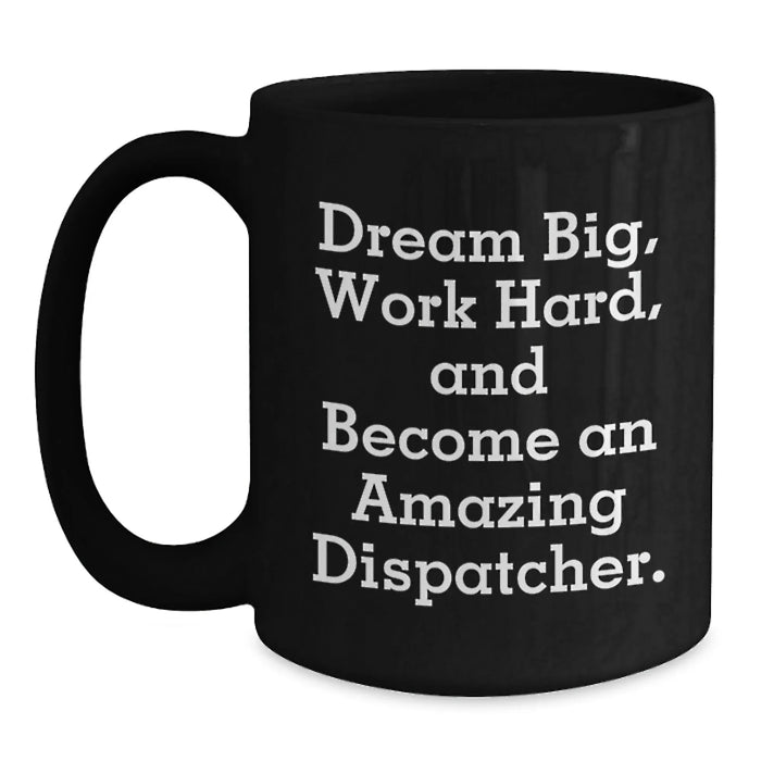 Funny Dispatcher Gifts from Family - Black Coffee Mug for Birthday - Dream Big Work Hard Quote - Main