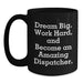 Funny Dispatcher Gifts from Family - Black Coffee Mug for Birthday - Dream Big Work Hard Quote - Main