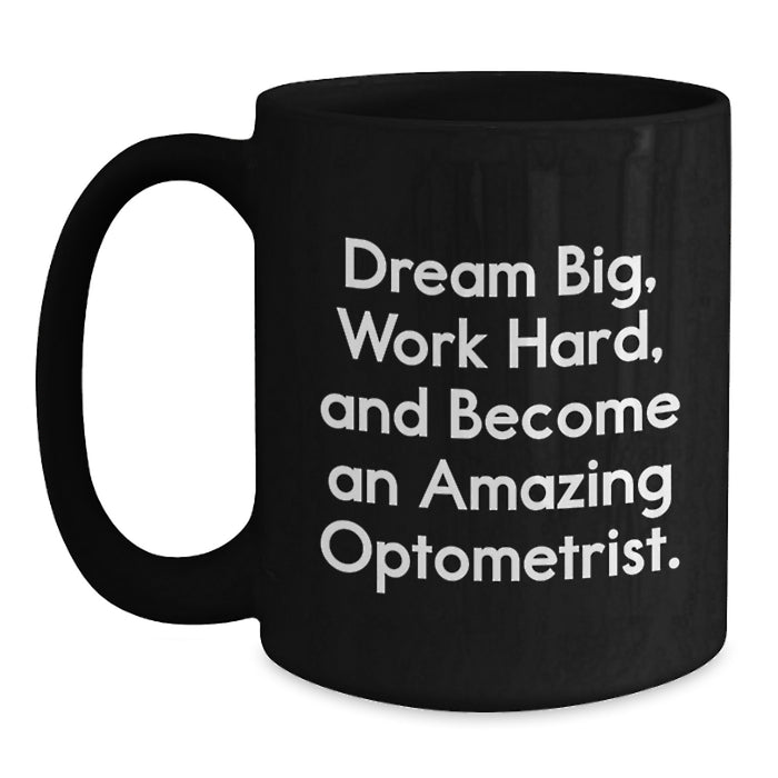 Optometrist Graduation Unique Gifts from Family and Friends - Funny Black Coffee Mug - 'Dream Big, Work Hard, And Become An Amazing Optometrist.' - Main