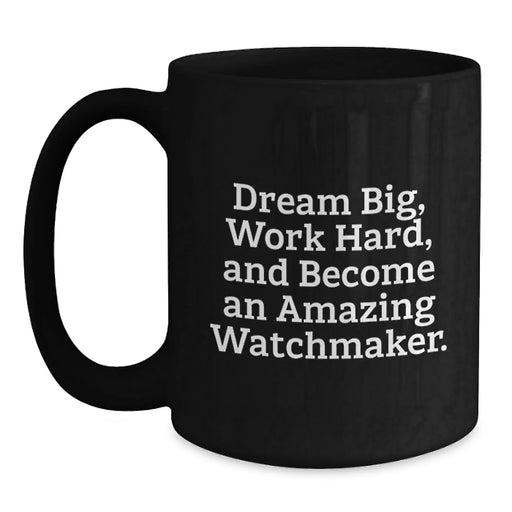 Funny Watchmaker Gifts for Him, Inspirational Black Coffee Mug from Friends, Christmas Unique Mug for Watchmaker Enthusiast - 'Dream Big, Work Hard, And Become An Amazing Watchmaker.' - Main