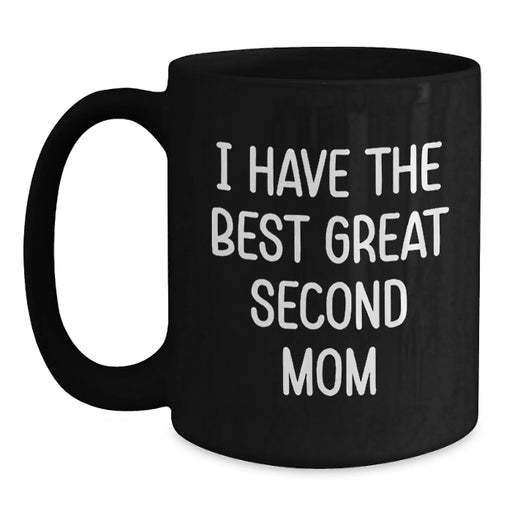 Funny Second Mom Gifts from Family for Christmas - I Have The Best Great Second Mom Quote on Black Coffee Mug - Main