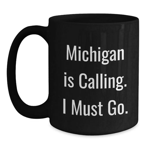 Funny Michigan Mugs Gifts from Friends for Birthday - 'Michigan Is Calling. I Must Go.' Black Coffee Mug - Main