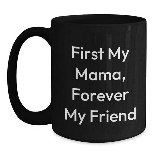 Funny Mama Gifts, Black Coffee Mug, First My Mama, Forever My Friend Quote, Birthday Unique Gift from Mom - Main