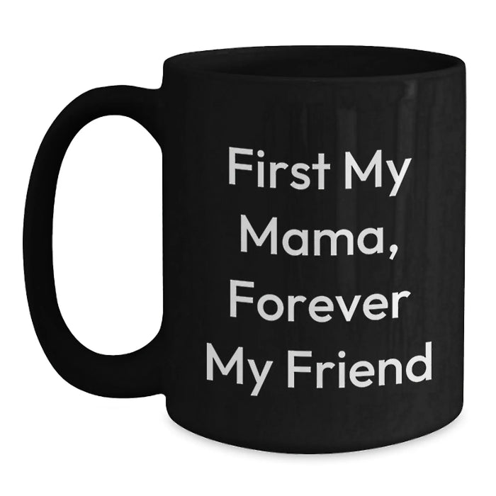 Funny Mama Gifts, Black Coffee Mug, First My Mama, Forever My Friend Quote, Birthday Unique Gift from Mom - Main