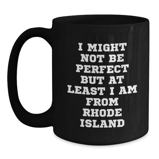 Funny Rhode Island Gifts from Friends to Family - I Might Not Be Perfect But At Least I Am From Rhode Island, 11oz or 15oz Black Coffee Mugs, Birthday Unique Gifts - Main