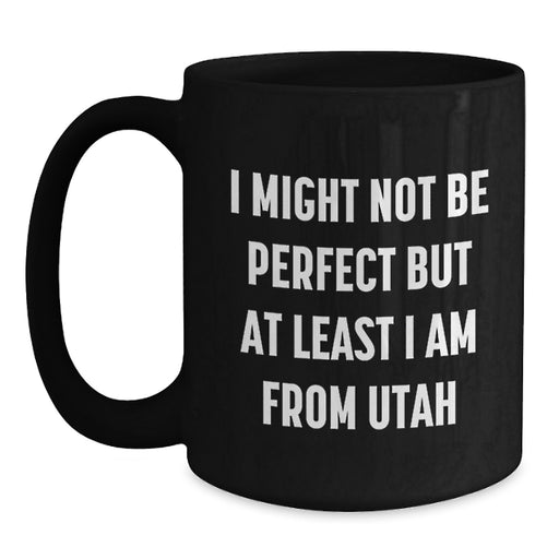 Utah Proud Gifts from Friends Black Coffee Mugs, Funny Quote 'I Might Not Be Perfect But At Least I Am From Utah' Gifts for Utah Residents, Birthday Unique Gifts from Men to Women - Main
