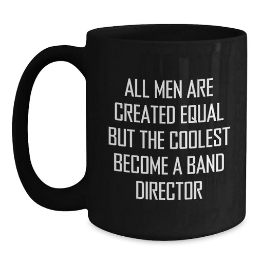 Funny Band Director Gifts from Men, Band Director Black Coffee Mug for Birthday, 'All Men Are Created Equal But The Coolest Become A Band Director' Quote - Main