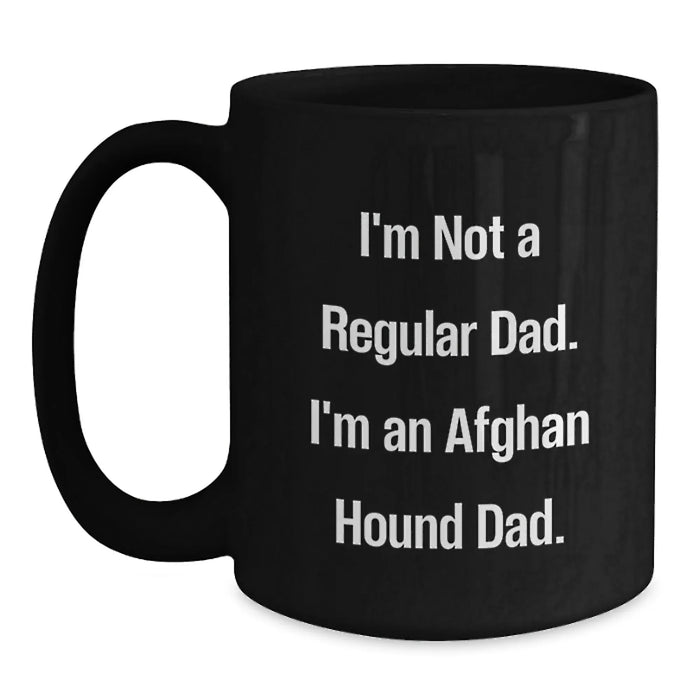 Funny Afghan Hound Dog Gifts for Men from Dad - I'm Not A Regular Dad. I'm An Afghan Hound Dad. Birthday Unique Black Coffee Mug, Perfect for Women, Friends, or Family - 11oz or 15oz - Main