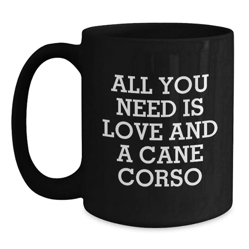 Funny Cane Corso Dog Lover Gifts from Men to Friends on Christmas Unique Mugs - Black Coffee Mug with Quote 'All You Need Is Love And A Cane Corso' - Main
