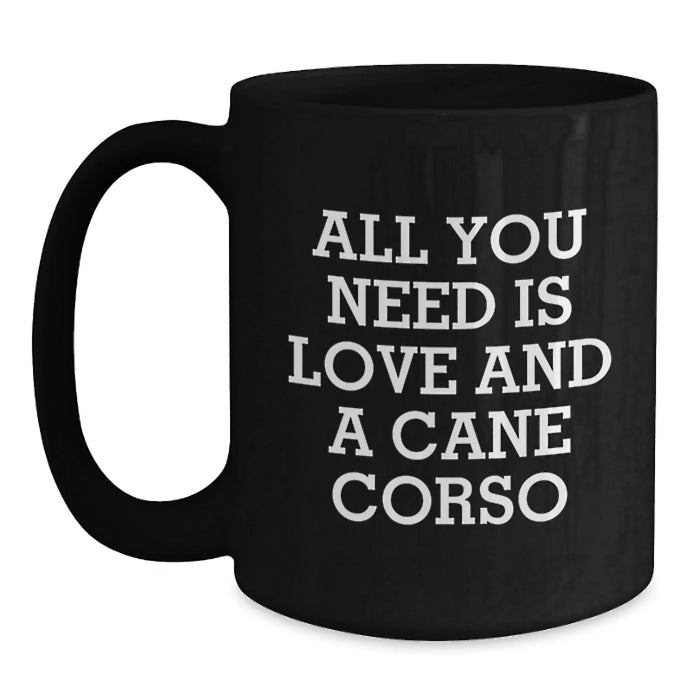 Funny Cane Corso Dog Lover Gifts from Men to Friends on Christmas Unique Mugs - Black Coffee Mug with Quote 'All You Need Is Love And A Cane Corso' - Main