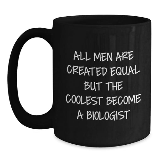 Funny Biologist Gifts for Him from Friends Birthday Unique Mugs, 'All Men Are Created Equal But The Coolest Become A Biologist' Quote Black Coffee Mug - Main