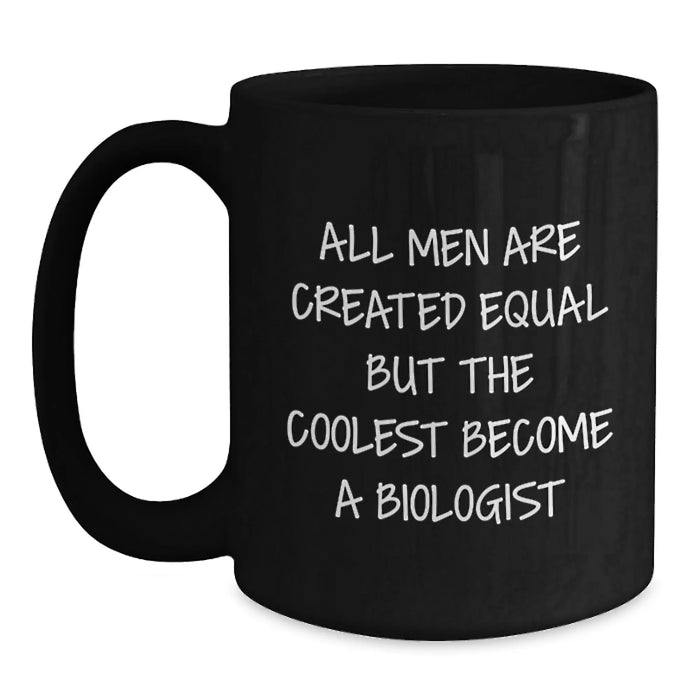 Funny Biologist Gifts for Him from Friends Birthday Unique Mugs, 'All Men Are Created Equal But The Coolest Become A Biologist' Quote Black Coffee Mug - Main