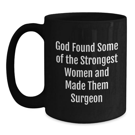Funny Surgeon Gifts from Friends, Gifts for Surgeon Birthday, Black Coffee Mug 'God Found Some Of The Strongest Women And Made Them Surgeon' - Main