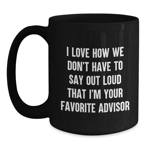 Funny Advisor Gifts, Black Coffee Mugs for Christmas, 'Don't Have To Say Out Loud I'm Your Favorite' from Friends - Main