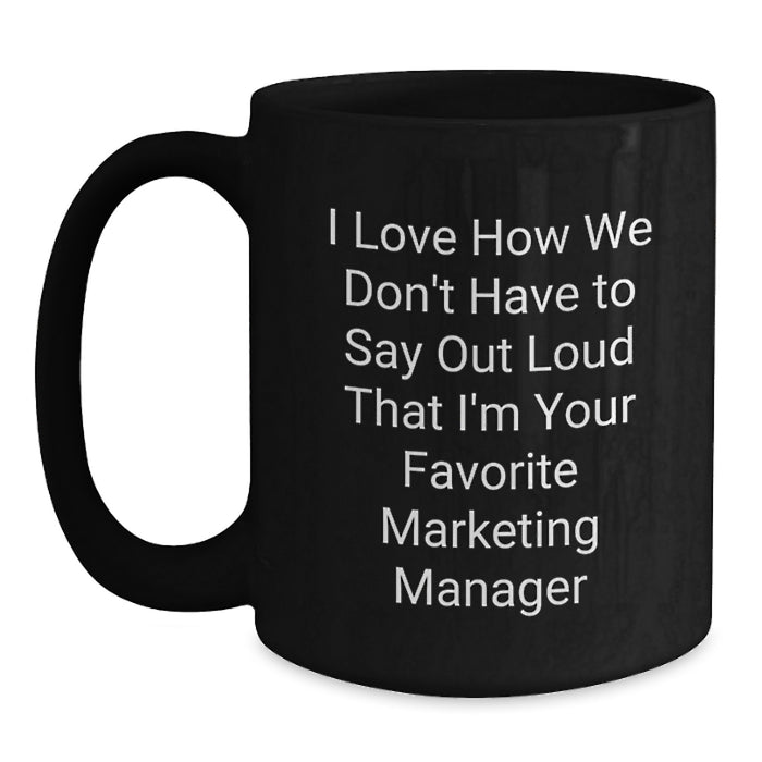 Funny Marketing Manager Gifts for Men - Black Coffee Mug - I Love How We Don't Have To Say Out Loud That I'm Your Favorite Marketing Manager - Gifts from Friends to Coworkers - Main