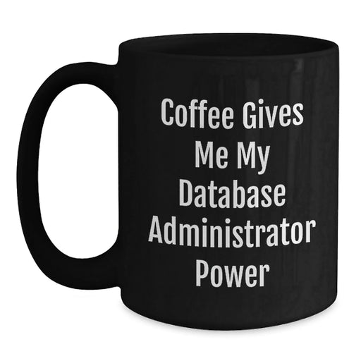 Funny Coffee Gives Me My Database Administrator Power Gift for Him - Birthday Unique Gifts from Friends to Database Administrator Colleagues - Main