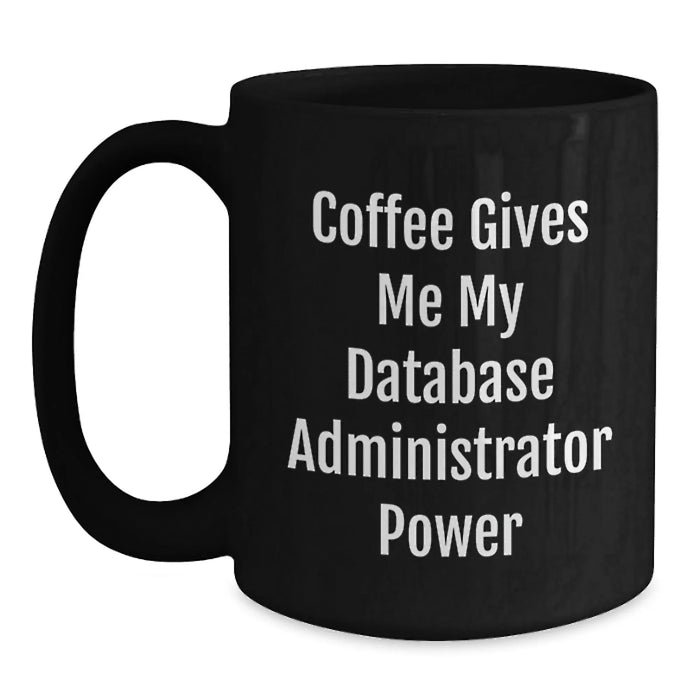 Funny Coffee Gives Me My Database Administrator Power Gift for Him - Birthday Unique Gifts from Friends to Database Administrator Colleagues - Main