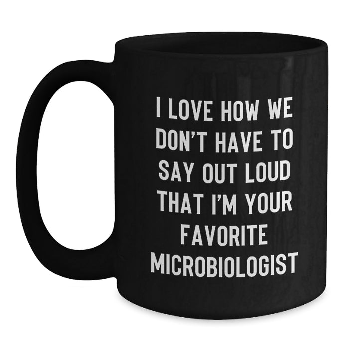 Funny Microbiologist Gifts from Family for Men Black Coffee Mug I Love How We Don't Have To Say Out Loud That I'm Your Favorite Microbiologist Graduation Unique - Main