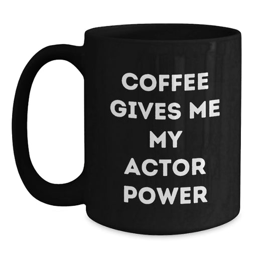 Funny Actor Gifts from Friends for Birthday - Coffee Gives Me My Actor Power Quote Black Coffee Mug, 11oz or 15oz - Main