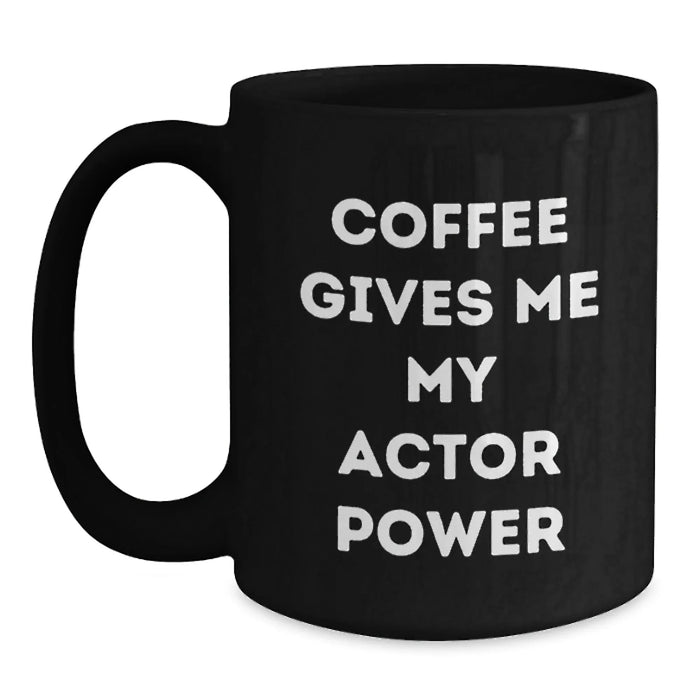 Funny Actor Gifts from Friends for Birthday - Coffee Gives Me My Actor Power Quote Black Coffee Mug, 11oz or 15oz - Main