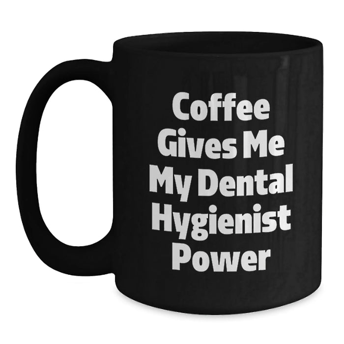 Funny Dental Hygienist Birthday Unique Gifts from Friends to Family Black Coffee Mug - Coffee Gives Me My Power - Main