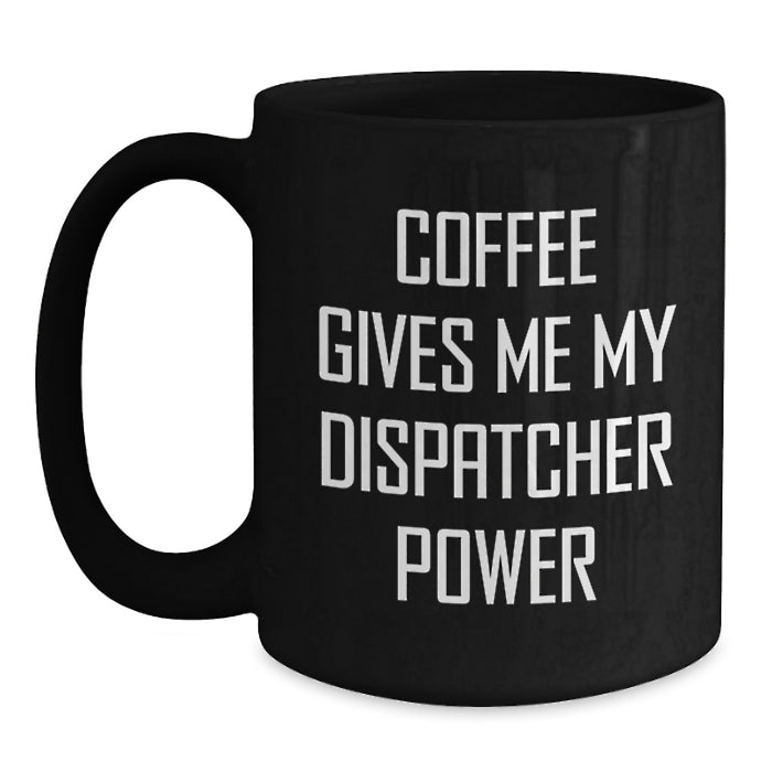 Funny Dispatcher Gifts from Family - Coffee Gives Me My Dispatcher Power Black Coffee Mug - Main