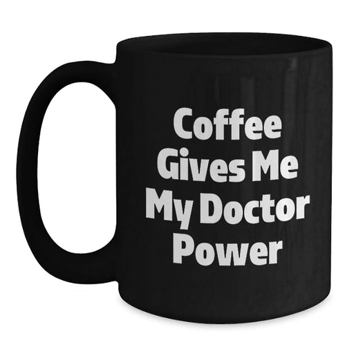 Funny Coffee Gives Me My Doctor Power Birthday Unique Gifts for Doctors - Black Ceramic Mug Gifts from Friends to Doctor Colleagues - Main