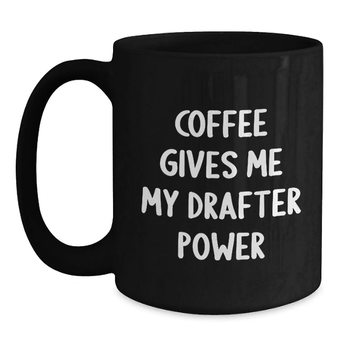 Funny Drafter Gifts for Birthday - Black Coffee Mug with 'Coffee Gives Me My Drafter Power' Quote, Gifts from Friends - Main