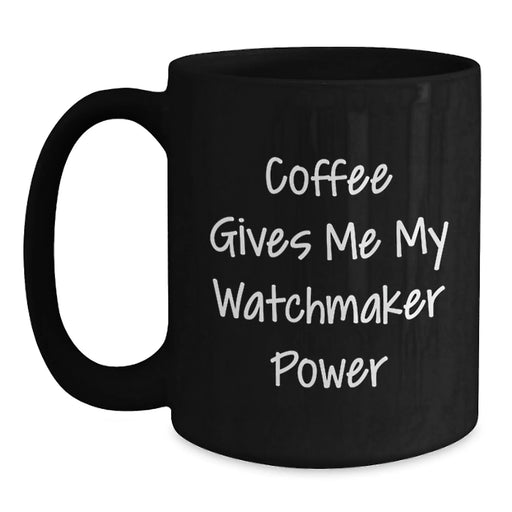 Funny Watchmaker Gifts from Friends, Black Coffee Mug for Watchmaker, Inspirational Mugs for Christmas Morning - Main