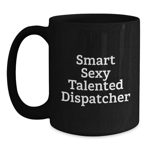 Funny Dispatcher Gifts from Friends and Family, Unique Christmas Memorable Presents for Dispatcher, Smart Sexy Talented Dispatcher Black Coffee Mug 11oz - Main