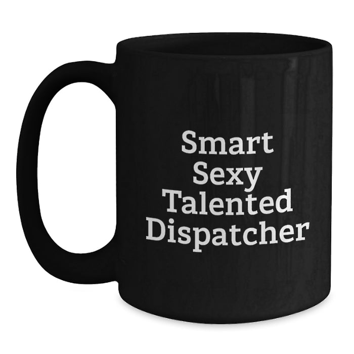 Funny Dispatcher Gifts from Friends and Family, Unique Christmas Memorable Presents for Dispatcher, Smart Sexy Talented Dispatcher Black Coffee Mug 11oz - Main