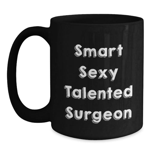 Funny Quotes Gifts for Surgeons Christmas Unique Mugs from Friends and Family to Surgeons - Smart Sexy Talented Surgeon Black Coffee Mug - Main