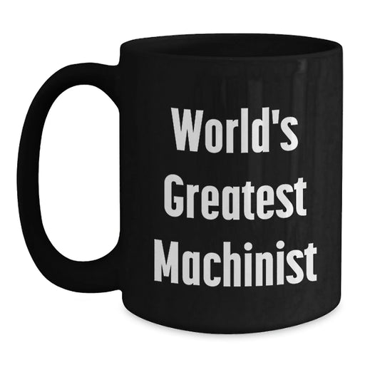 Funny Machinist Gifts from Friends and Family - World's Greatest Machinist Black Coffee Mug for Birthday, Unique Machinist Mug for Men, Funny Machinist Quotes, Black Gift for Machinist - Main