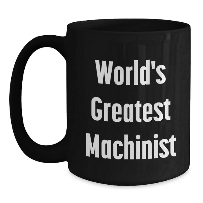 Funny Machinist Gifts from Friends and Family - World's Greatest Machinist Black Coffee Mug for Birthday, Unique Machinist Mug for Men, Funny Machinist Quotes, Black Gift for Machinist - Main