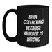 Funny Shoe Collecting Birthday Unique Gifts from Friends Black Coffee Mug with Quote 'Shoe Collecting Because Murder Is Wrong' - Main
