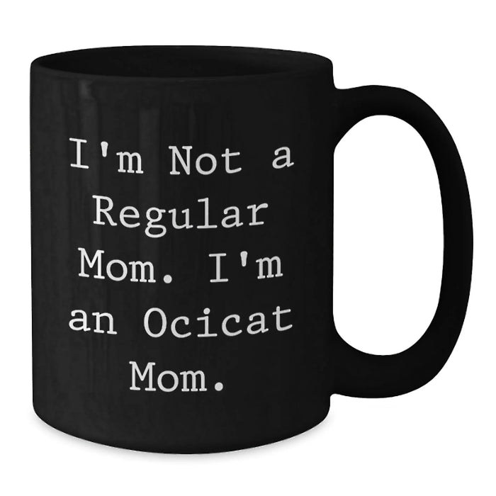 Funny Ocicat Mom Gifts for Valentine's Black Coffee Mug, Gifts from Friends for Ocicat Lovers - I'm Not A Regular Mom. I'm An Ocicat Mom - Additional