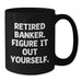 Funny Banker Gifts - Black Coffee Mug for Bankers - 'Retired Banker. Figure It Out Yourself.' - Gifts from Friends for Bankers on Birthday - Additional