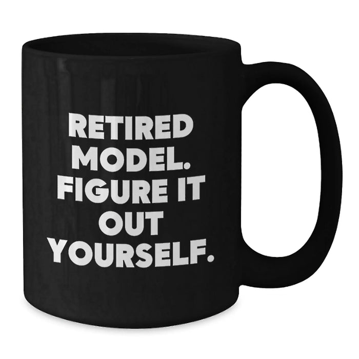 Funny Model Gifts, Black Coffee Mug, 'Retired Model. Figure It Out Yourself.' Quote for Birthday from Friends or Family - Additional