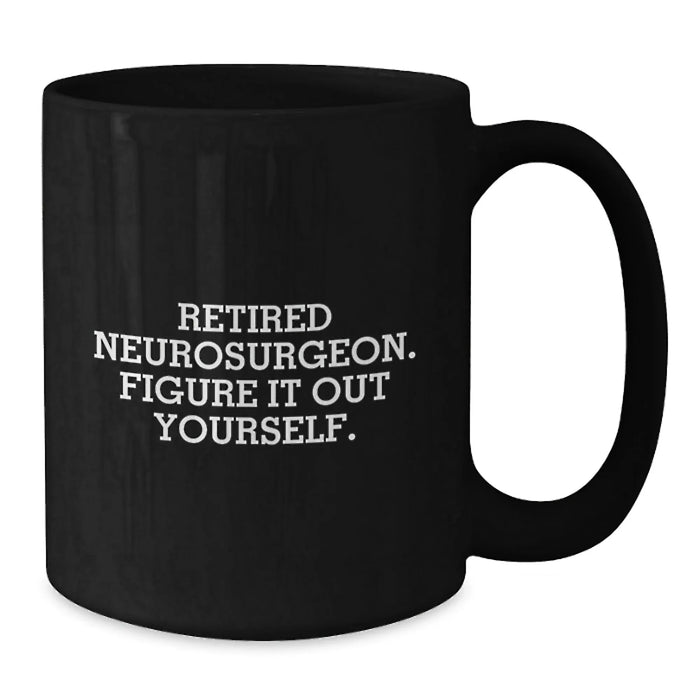 Funny Neurosurgeon Gifts, 'Figure It Out Yourself', Black Coffee Mug for Birthday, Gifts from Friends, Gifts for Neurosurgeon - Additional