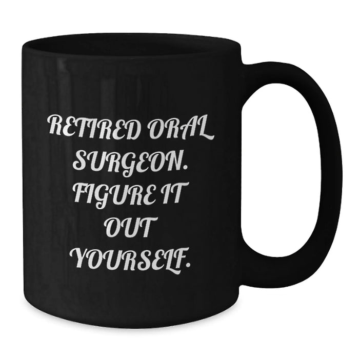 Funny Oral Surgeon Gifts for Him or Her - Retired Oral Surgeon Said 'Figure It Out Yourself' - Black Coffee Mug for Birthday Unique Gifts from Friends or Family - Additional
