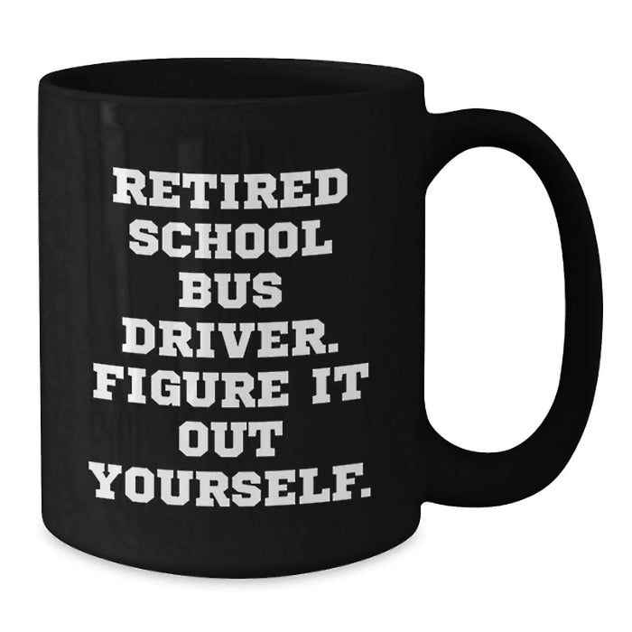 Funny School Bus Driver Gifts for Retired Bus Drivers, 'Figure It Out Yourself' Black Coffee Mug, Graduation Unique Gifts from Friends - Additional