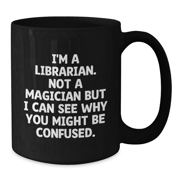 Funny Librarian Gifts from Friends, Unique Black Coffee Mug for Librarians during Christmas, I'm A Librarian Not A Magician But I Can See Why You Might Be Confused. - Additional