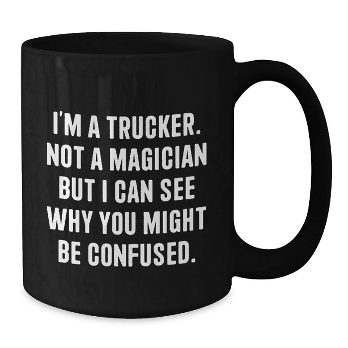 Funny Trucker Gifts for Men - I'm A Trucker, Not A Magician, Valentine's Unique Gifts from Friends to Trucker, Black Coffee Mug - Additional