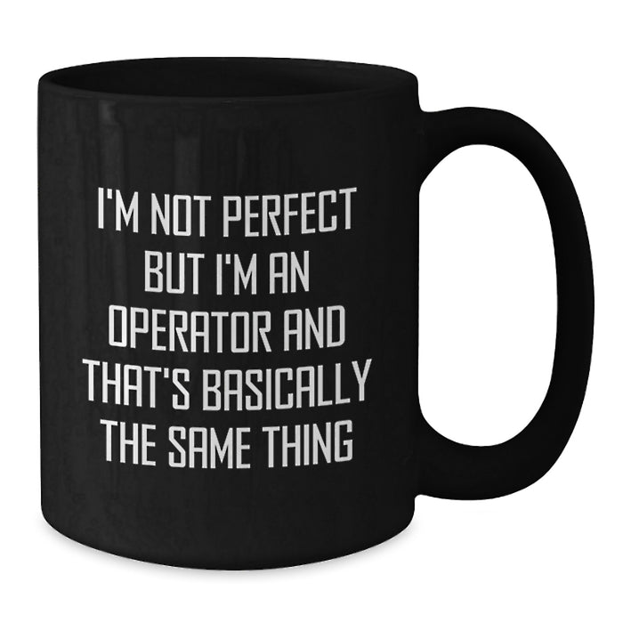 Funny Operator Gifts for Men, Women, Friends - Perfect Christmas Unique Gifts from Family - Black Coffee Mug, 'I'm Not Perfect But I'm An Operator' - Additional