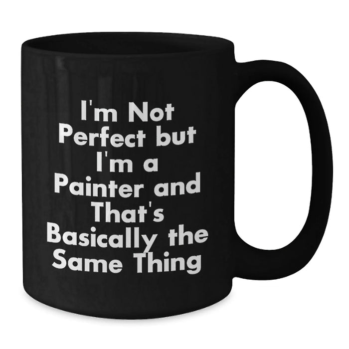 Funny Painter Gifts for Christmas from Friends, Unique Black Coffee Mug Quote I'm Not Perfect But I'm A Painter And That's Basically The Same Thing, Men or Women - Additional