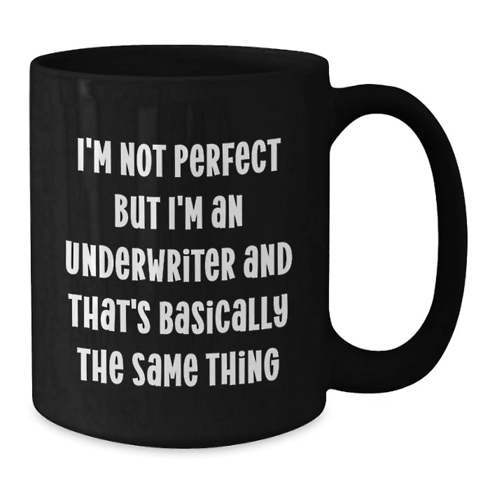 Funny Gift for the Underwriter, Underwriter Humor, Birthday Unique Gifts from Friends, Black Coffee Mug, I'm Not Perfect But I'm An Underwriter And That's Basically The Same Thing - Additional