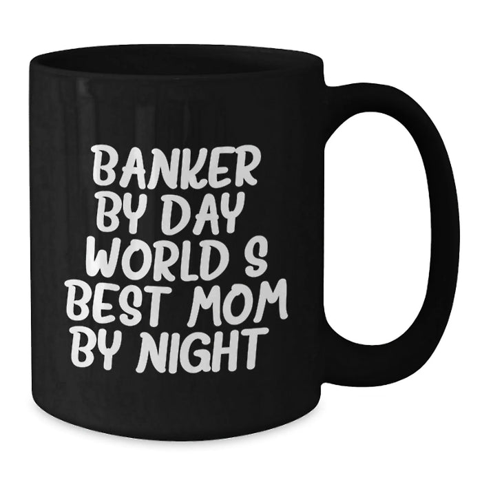 Banker Humor Gifts from Mom to World's Best Banker By Day, 11oz or 15oz Black Coffee Mug for Graduation - Additional