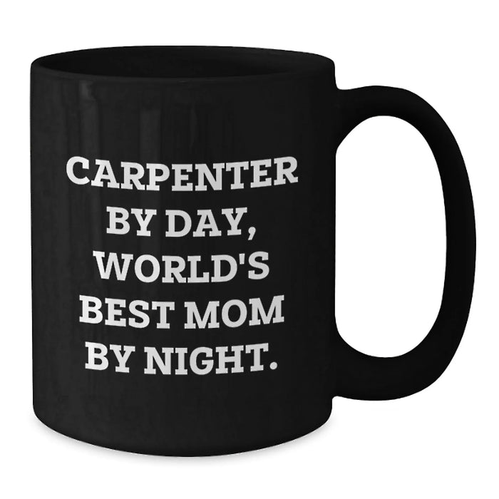 Carpenter Humor Gifts from Mom, Black Coffee Mug for Graduation, 'Carpenter By Day, World's Best Mom By Night.' - Additional
