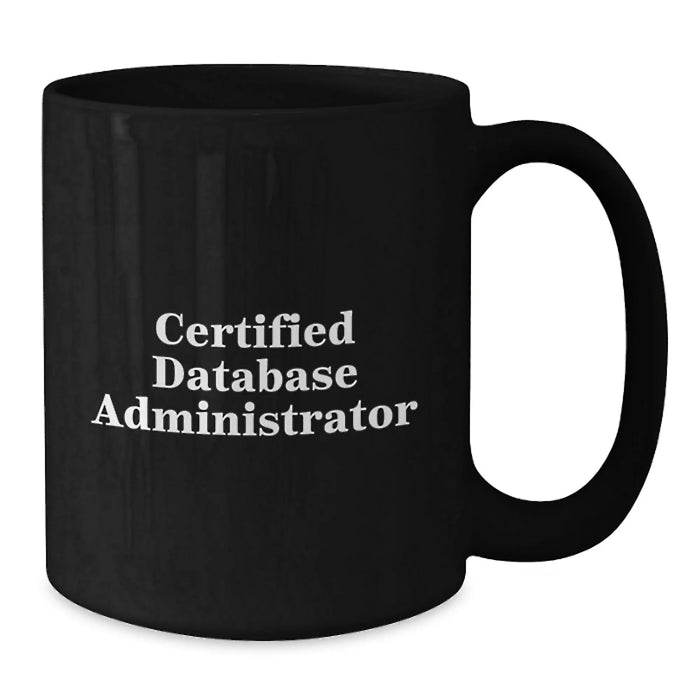 Funny Certified Database Administrator Gifts for Men - Black Coffee Mug, Unique Christmas Unique Gifts from Family, Friends or Coworkers - Additional